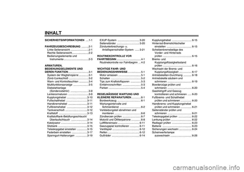 YAMAHA MT-01 2005  Betriebsanleitungen (in German) INHALTSICHERHEITSINFORMATIONEN ....1-1
FAHRZEUGBESCHREIBUNG ..........2-1
Linke Seitenansicht .........................2-1
Rechte Seitenansicht.......................2-2
Bedienungselemente und 
Instru