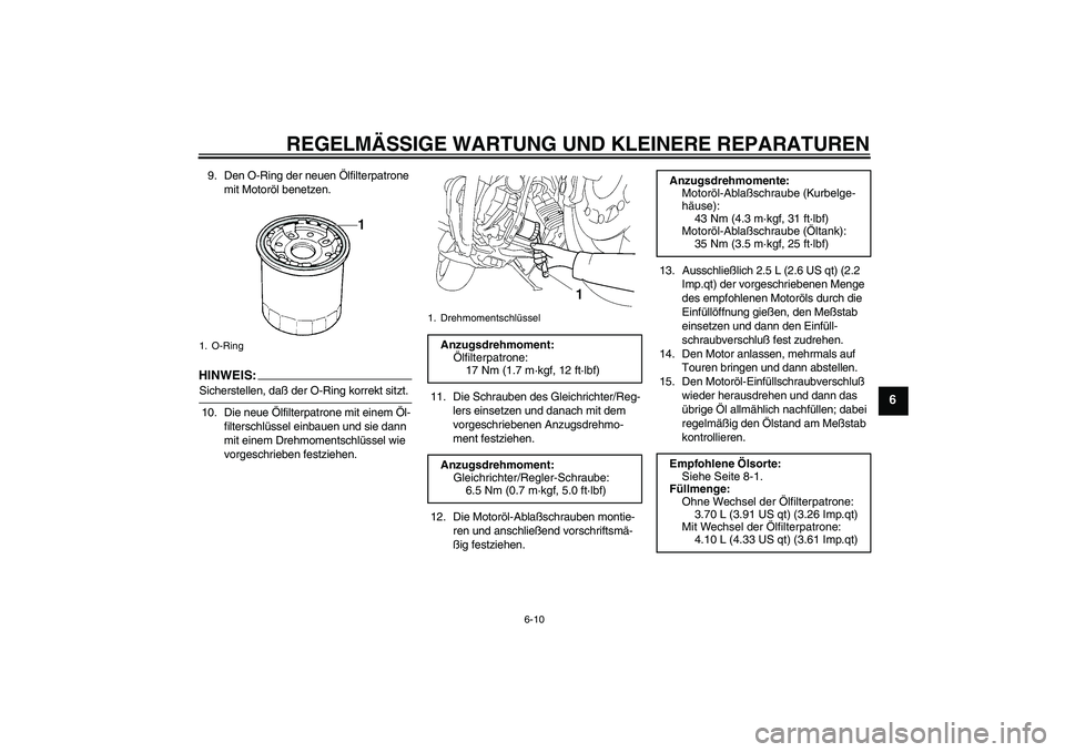 YAMAHA MT-01 2005  Betriebsanleitungen (in German) REGELMÄSSIGE WARTUNG UND KLEINERE REPARATUREN
6-10
6
9. Den O-Ring der neuen Ölfilterpatrone 
mit Motoröl benetzen.HINWEIS:Sicherstellen, daß der O-Ring korrekt sitzt.
10. Die neue Ölfilterpatron