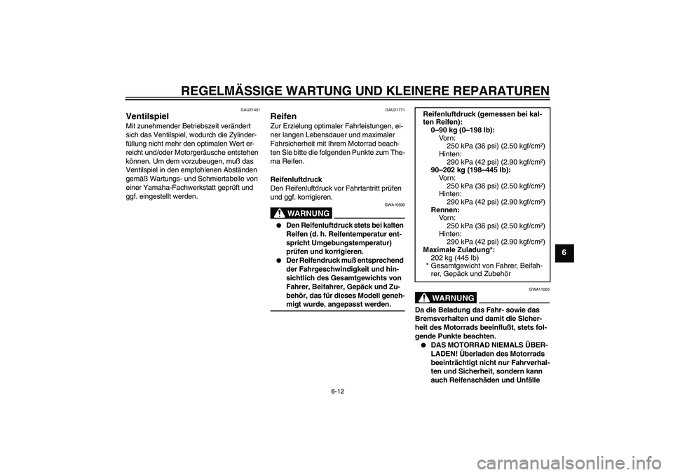 YAMAHA MT-01 2005  Betriebsanleitungen (in German) REGELMÄSSIGE WARTUNG UND KLEINERE REPARATUREN
6-12
6
GAU21401
Ventilspiel Mit zunehmender Betriebszeit verändert 
sich das Ventilspiel, wodurch die Zylinder-
füllung nicht mehr den optimalen Wert e