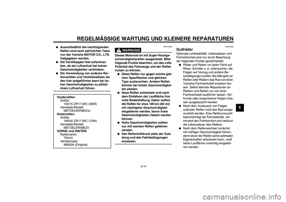 YAMAHA MT-01 2005  Betriebsanleitungen (in German) REGELMÄSSIGE WARTUNG UND KLEINERE REPARATUREN
6-14
6

Ausschließlich die nachfolgenden 
Reifen sind nach zahlreichen Tests 
von der Yamaha MOTOR CO., LTD. 
freigegeben worden.

Die Ventilkappen fe