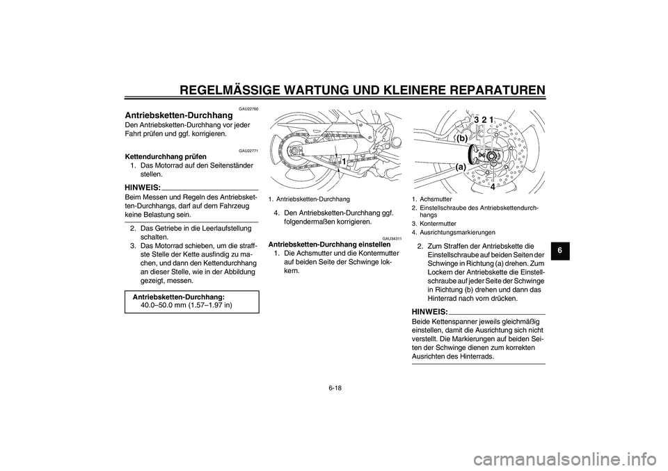 YAMAHA MT-01 2005  Betriebsanleitungen (in German) REGELMÄSSIGE WARTUNG UND KLEINERE REPARATUREN
6-18
6
GAU22760
Antriebsketten-Durchhang Den Antriebsketten-Durchhang vor jeder 
Fahrt prüfen und ggf. korrigieren.
GAU22771
Kettendurchhang prüfen
1. 