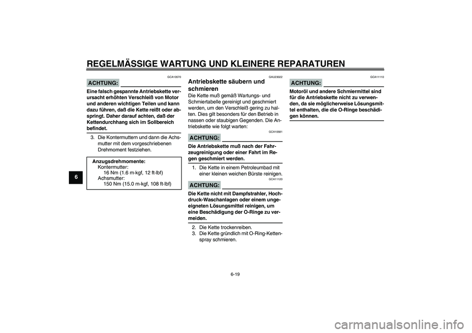 YAMAHA MT-01 2005  Betriebsanleitungen (in German) REGELMÄSSIGE WARTUNG UND KLEINERE REPARATUREN
6-19
6
ACHTUNG:
GCA10570
Eine falsch gespannte Antriebskette ver-
ursacht erhöhten Verschleiß von Motor 
und anderen wichtigen Teilen und kann 
dazu f