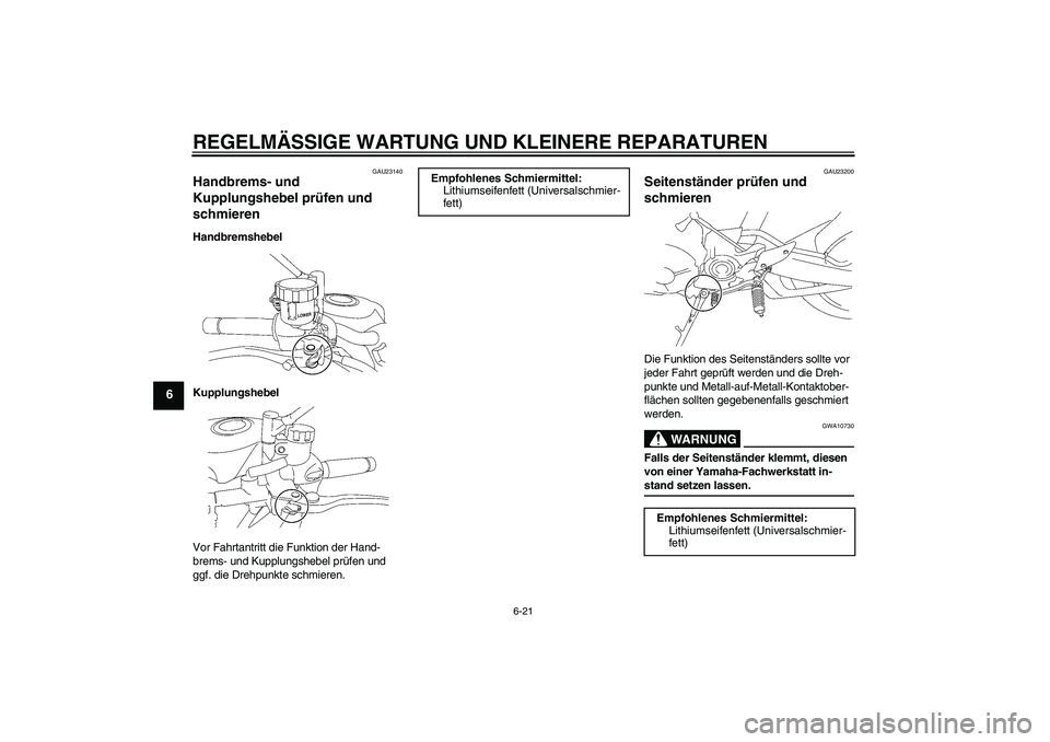 YAMAHA MT-01 2005  Betriebsanleitungen (in German) REGELMÄSSIGE WARTUNG UND KLEINERE REPARATUREN
6-21
6
GAU23140
Handbrems- und 
Kupplungshebel prüfen und 
schmieren Handbremshebel
Kupplungshebel
Vor Fahrtantritt die Funktion der Hand-
brems- und Ku