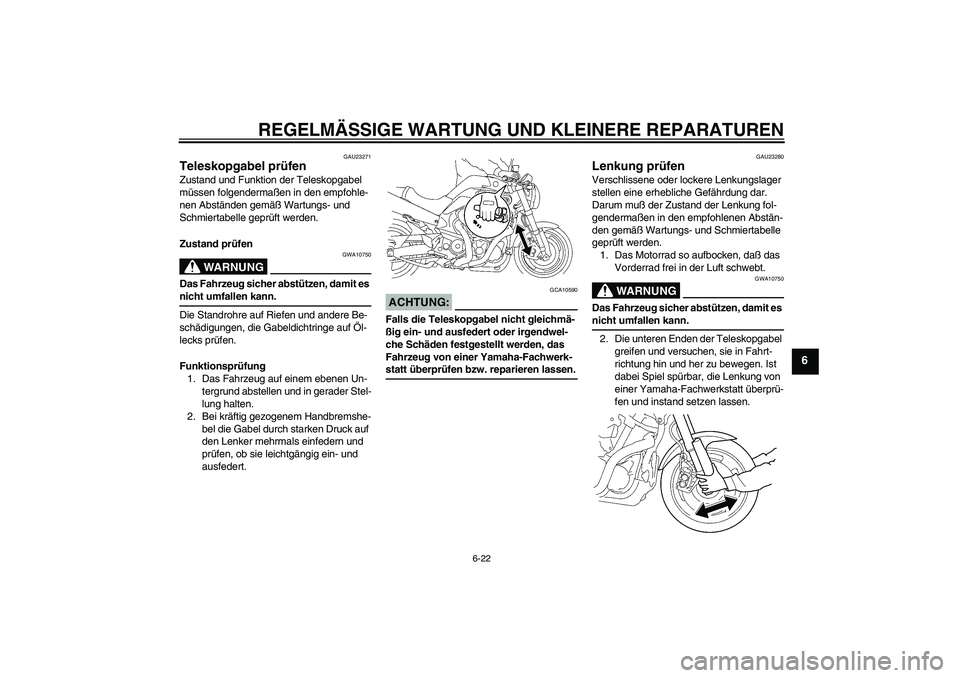 YAMAHA MT-01 2005  Betriebsanleitungen (in German) REGELMÄSSIGE WARTUNG UND KLEINERE REPARATUREN
6-22
6
GAU23271
Teleskopgabel prüfen Zustand und Funktion der Teleskopgabel 
müssen folgendermaßen in den empfohle-
nen Abständen gemäß Wartungs- u