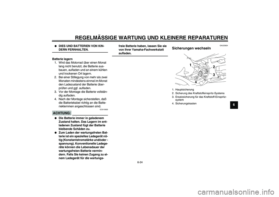 YAMAHA MT-01 2005  Betriebsanleitungen (in German) REGELMÄSSIGE WARTUNG UND KLEINERE REPARATUREN
6-24
6

DIES UND BATTERIEN VON KIN-DERN FERNHALTEN.
Batterie lagern
1. Wird das Motorrad über einen Monat 
lang nicht benutzt, die Batterie aus-
bauen,