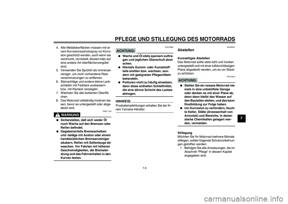 YAMAHA MT-01 2005 Betriebsanleitungen (in German) PFLEGE UND STILLEGUNG DES MOTORRADS
7-3
7
4. Alle Metalloberflächen müssen mit ei-
nem Korrosionsschutzspray vor Korro-
sion geschützt werden, auch wenn sie
verchromt, vernickelt, eloxiert oder au YAMAHA MT-01 2005 Betriebsanleitungen (in German) PFLEGE UND STILLEGUNG DES MOTORRADS
7-3
7
4. Alle Metalloberflächen müssen mit ei-
nem Korrosionsschutzspray vor Korro-
sion geschützt werden, auch wenn sie
verchromt, vernickelt, eloxiert oder au