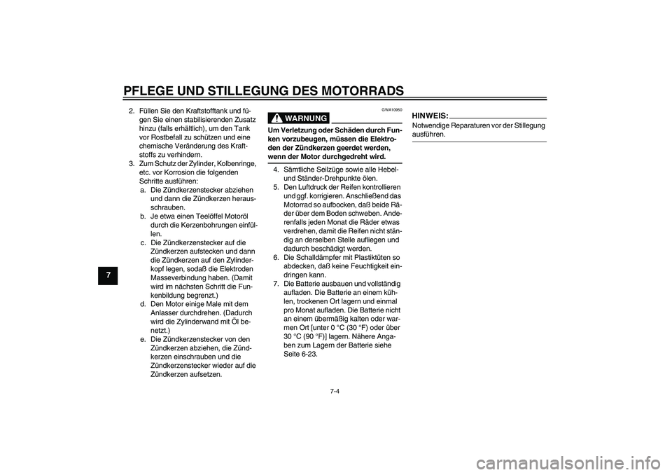 YAMAHA MT-01 2005 Betriebsanleitungen (in German) PFLEGE UND STILLEGUNG DES MOTORRADS
7-4
7
2. Füllen Sie den Kraftstofftank und fü-
gen Sie einen stabilisierenden Zusatz
hinzu (falls erhältlich), um den Tank
vor Rostbefall zu schützen und eine YAMAHA MT-01 2005 Betriebsanleitungen (in German) PFLEGE UND STILLEGUNG DES MOTORRADS
7-4
7
2. Füllen Sie den Kraftstofftank und fü-
gen Sie einen stabilisierenden Zusatz
hinzu (falls erhältlich), um den Tank
vor Rostbefall zu schützen und eine