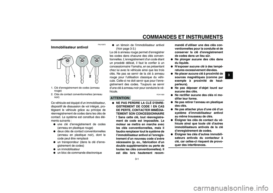 YAMAHA MT-01 2005  Notices Demploi (in French) COMMANDES ET INSTRUMENTS
3-1
3
FAU10972
Immobilisateur antivol Ce véhicule est équipé d’un immobilisateur,
dispositif de dissuasion de vol intégré, pro-
tégeant le véhicule grâce au principe