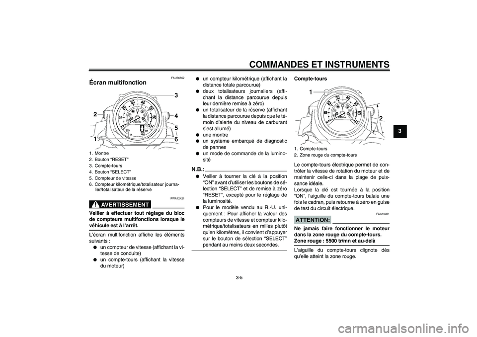 YAMAHA MT-01 2005 Notices Demploi (in French) COMMANDES ET INSTRUMENTS
3-5
3
FAU36852
Écran multifonction
AVERTISSEMENT
FWA12421
Veiller à effectuer tout réglage du bloc
de compteurs multifonctions lorsque levéhicule est à l’arrêt.
L’ YAMAHA MT-01 2005 Notices Demploi (in French) COMMANDES ET INSTRUMENTS
3-5
3
FAU36852
Écran multifonction
AVERTISSEMENT
FWA12421
Veiller à effectuer tout réglage du bloc
de compteurs multifonctions lorsque levéhicule est à l’arrêt.
L’