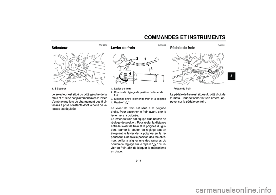YAMAHA MT-01 2005 Notices Demploi (in French) COMMANDES ET INSTRUMENTS
3-11
3
FAU12870
Sélecteur Le sélecteur est situé du côté gauche de la
moto et s’utilise conjointement avec le levier
d’embrayage lors du changement des 5 vi-
tesses YAMAHA MT-01 2005 Notices Demploi (in French) COMMANDES ET INSTRUMENTS
3-11
3
FAU12870
Sélecteur Le sélecteur est situé du côté gauche de la
moto et s’utilise conjointement avec le levier
d’embrayage lors du changement des 5 vi-
tesses
