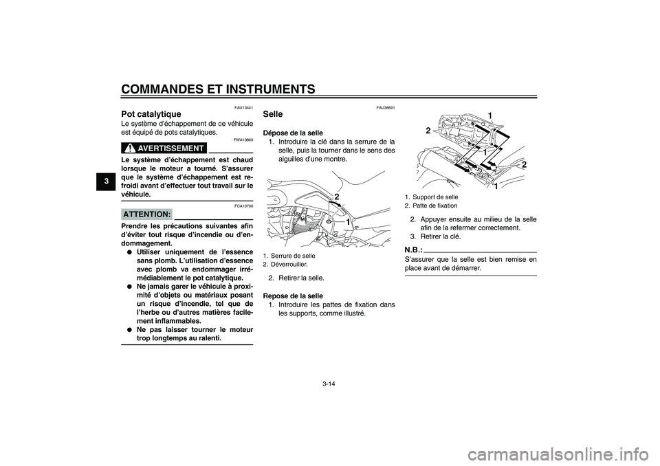 YAMAHA MT-01 2005 Notices Demploi (in French) COMMANDES ET INSTRUMENTS
3-14
3
FAU13441
Pot catalytique Le système d’échappement de ce véhicule
est équipé de pots catalytiques.
AVERTISSEMENT
FWA10860
Le système d’échappement est chaud
l YAMAHA MT-01 2005 Notices Demploi (in French) COMMANDES ET INSTRUMENTS
3-14
3
FAU13441
Pot catalytique Le système d’échappement de ce véhicule
est équipé de pots catalytiques.
AVERTISSEMENT
FWA10860
Le système d’échappement est chaud
l