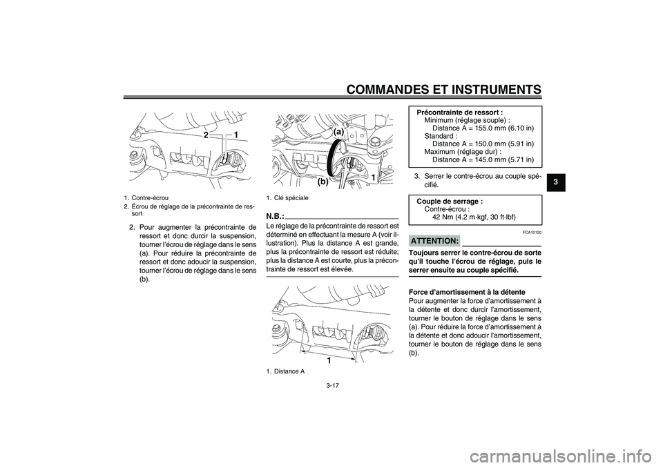 YAMAHA MT-01 2005  Notices Demploi (in French) COMMANDES ET INSTRUMENTS
3-17
3
2. Pour augmenter la précontrainte de
ressort et donc durcir la suspension,
tourner l’écrou de réglage dans le sens
(a). Pour réduire la précontrainte de
ressort