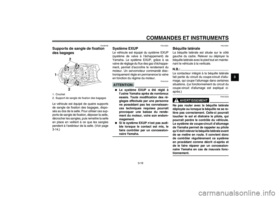 YAMAHA MT-01 2005  Notices Demploi (in French) COMMANDES ET INSTRUMENTS
3-19
3
FAU36700
Supports de sangle de fixation 
des bagages Le véhicule est équipé de quatre supports
de sangle de fixation des bagages, dispo-
sés au dos de la selle. Pou
