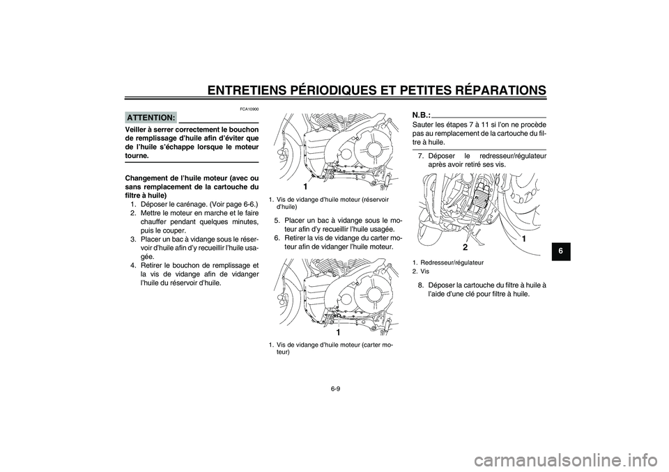 YAMAHA MT-01 2005  Notices Demploi (in French) ENTRETIENS PÉRIODIQUES ET PETITES RÉPARATIONS
6-9
6
ATTENTION:
FCA10900
Veiller à serrer correctement le bouchon
de remplissage d’huile afin d’éviter que
de l’huile s’échappe lorsque le m