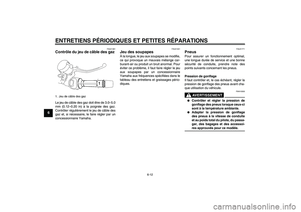 YAMAHA MT-01 2005 Notices Demploi (in French) ENTRETIENS PÉRIODIQUES ET PETITES RÉPARATIONS
6-12
6
FAU21381
Contrôle du jeu de câble des gaz Le jeu de câble des gaz doit être de 3.0–5.0
mm (0.12–0.20 in) à la poignée des gaz.
Contrôl YAMAHA MT-01 2005 Notices Demploi (in French) ENTRETIENS PÉRIODIQUES ET PETITES RÉPARATIONS
6-12
6
FAU21381
Contrôle du jeu de câble des gaz Le jeu de câble des gaz doit être de 3.0–5.0
mm (0.12–0.20 in) à la poignée des gaz.
Contrôl