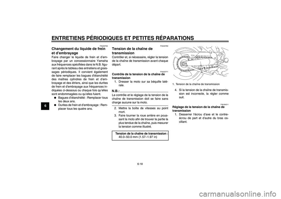 YAMAHA MT-01 2005  Notices Demploi (in French) ENTRETIENS PÉRIODIQUES ET PETITES RÉPARATIONS
6-18
6
FAU22750
Changement du liquide de frein 
et d’embrayage Faire changer le liquide de frein et d’em-
brayage par un concessionnaire Yamaha
aux 