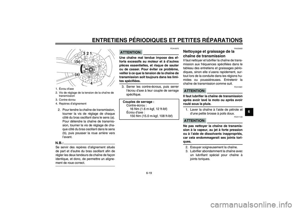 YAMAHA MT-01 2005  Notices Demploi (in French) ENTRETIENS PÉRIODIQUES ET PETITES RÉPARATIONS
6-19
6
2. Pour tendre la chaîne de transmission,
tourner la vis de réglage de chaque
côté du bras oscillant dans le sens (a).
Pour détendre la cha