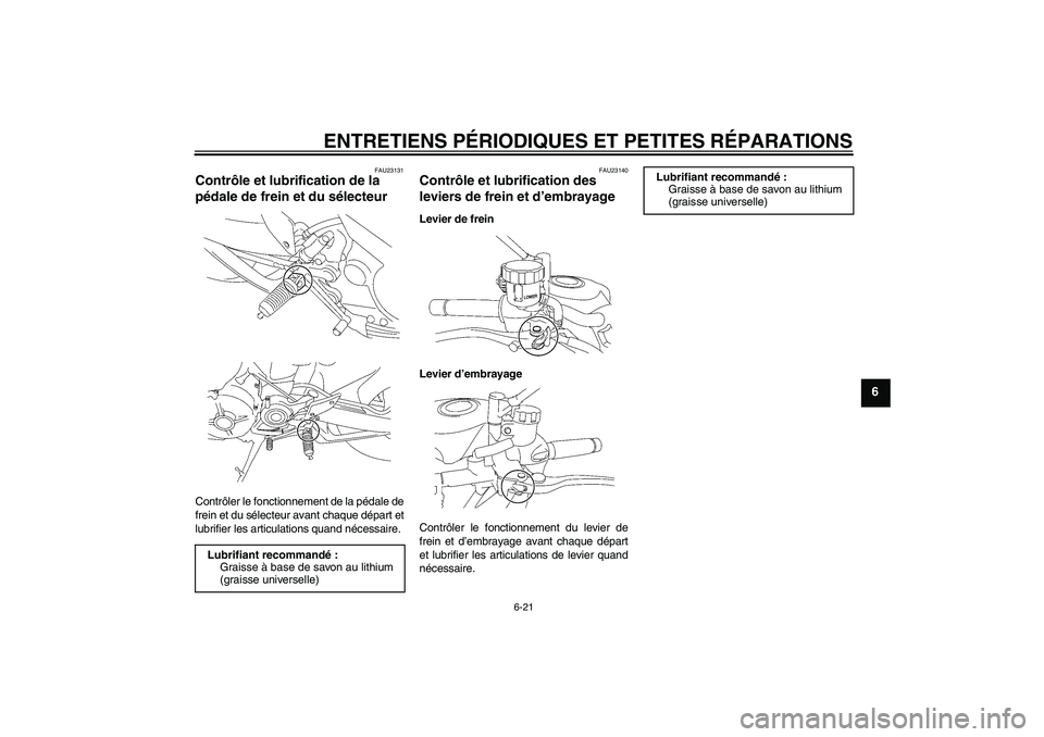 YAMAHA MT-01 2005  Notices Demploi (in French) ENTRETIENS PÉRIODIQUES ET PETITES RÉPARATIONS
6-21
6
FAU23131
Contrôle et lubrification de la 
pédale de frein et du sélecteur Contrôler le fonctionnement de la pédale de
frein et du sélecteur
