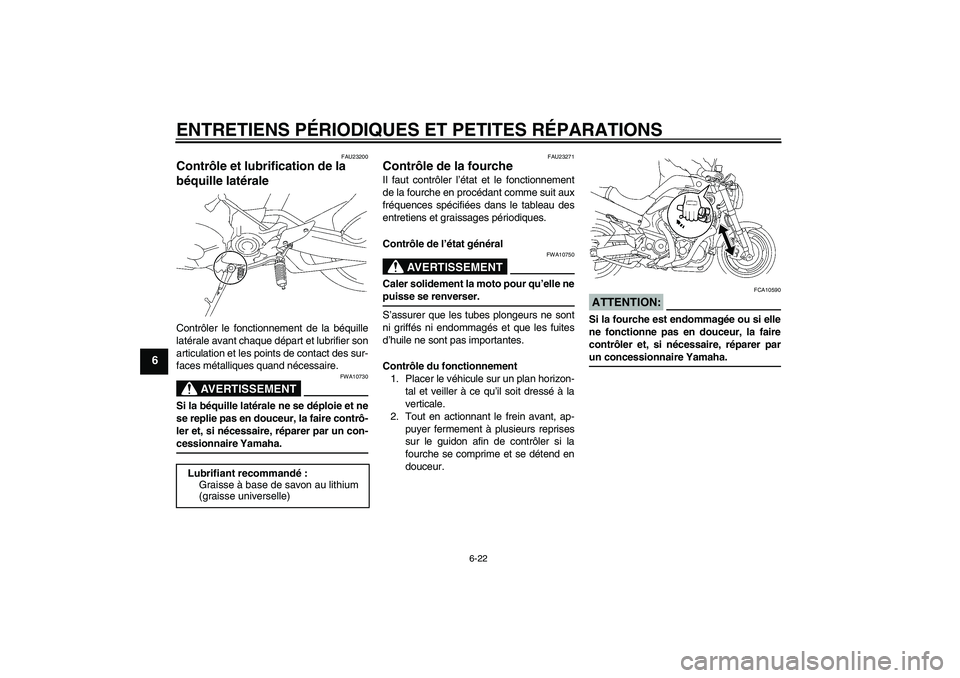 YAMAHA MT-01 2005  Notices Demploi (in French) ENTRETIENS PÉRIODIQUES ET PETITES RÉPARATIONS
6-22
6
FAU23200
Contrôle et lubrification de la 
béquille latérale Contrôler le fonctionnement de la béquille
latérale avant chaque départ et lub