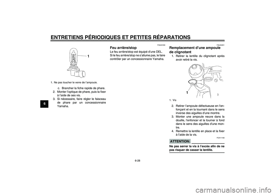 YAMAHA MT-01 2005  Notices Demploi (in French) ENTRETIENS PÉRIODIQUES ET PETITES RÉPARATIONS
6-28
6
c. Brancher la fiche rapide de phare.
2. Monter l’optique de phare, puis la fixer
à l’aide de ses vis.
3. Si nécessaire, faire régler le f