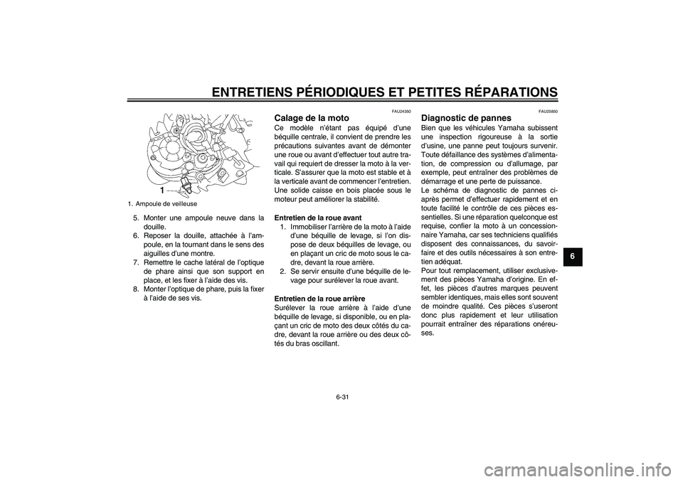 YAMAHA MT-01 2005 Notices Demploi (in French) ENTRETIENS PÉRIODIQUES ET PETITES RÉPARATIONS
6-31
6
5. Monter une ampoule neuve dans la
douille.
6. Reposer la douille, attachée à l’am-
poule, en la tournant dans le sens des
aiguilles d’une YAMAHA MT-01 2005 Notices Demploi (in French) ENTRETIENS PÉRIODIQUES ET PETITES RÉPARATIONS
6-31
6
5. Monter une ampoule neuve dans la
douille.
6. Reposer la douille, attachée à l’am-
poule, en la tournant dans le sens des
aiguilles d’une