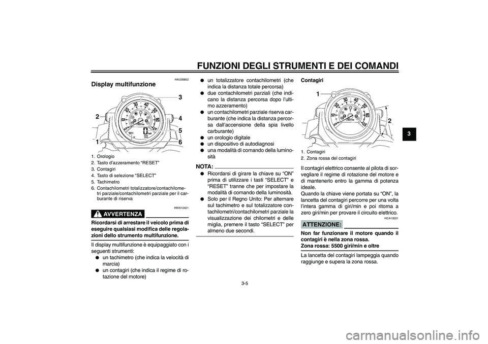 YAMAHA MT-01 2005 Manuale duso (in Italian) FUNZIONI DEGLI STRUMENTI E DEI COMANDI
3-5
3
HAU36852
Display multifunzione
AVVERTENZA
HWA12421
Ricordarsi di arrestare il veicolo prima di
eseguire qualsiasi modifica delle regola-zioni dello strume YAMAHA MT-01 2005 Manuale duso (in Italian) FUNZIONI DEGLI STRUMENTI E DEI COMANDI
3-5
3
HAU36852
Display multifunzione
AVVERTENZA
HWA12421
Ricordarsi di arrestare il veicolo prima di
eseguire qualsiasi modifica delle regola-zioni dello strume