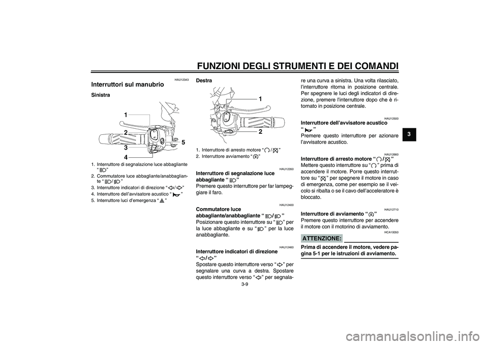 YAMAHA MT-01 2005  Manuale duso (in Italian) FUNZIONI DEGLI STRUMENTI E DEI COMANDI
3-9
3
HAU12343
Interruttori sul manubrio SinistraDestra
HAU12350
Interruttore di segnalazione luce 
abbagliante “” 
Premere questo interruttore per far lampe