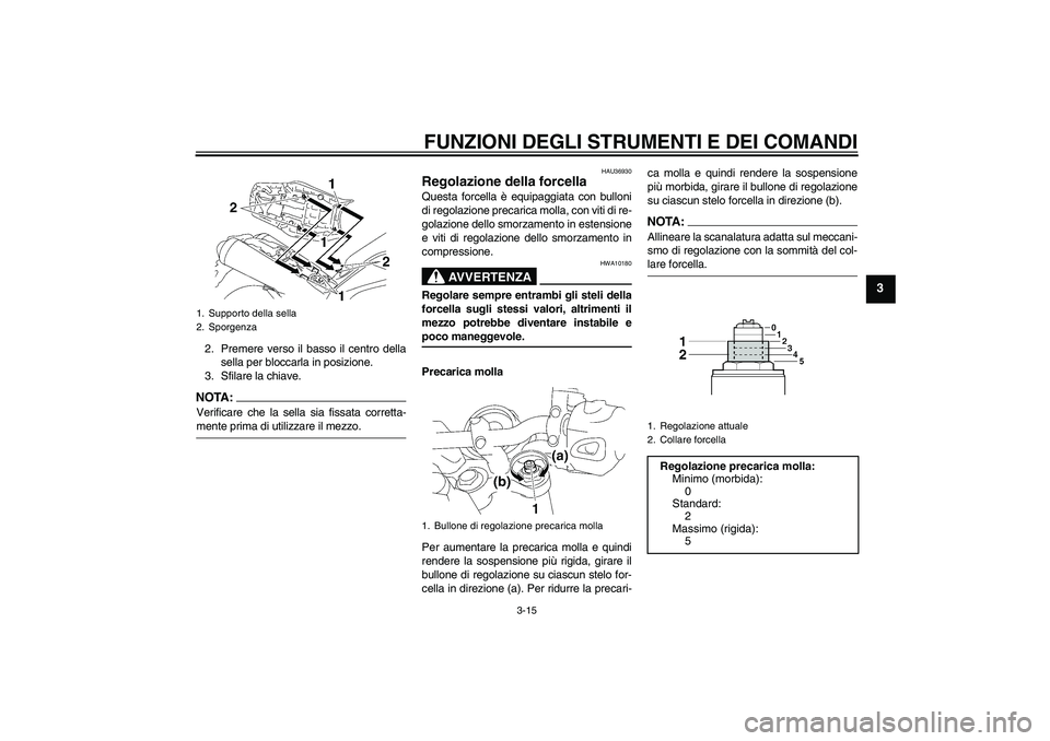 YAMAHA MT-01 2005  Manuale duso (in Italian) FUNZIONI DEGLI STRUMENTI E DEI COMANDI
3-15
3
2. Premere verso il basso il centro della
sella per bloccarla in posizione.
3. Sfilare la chiave.NOTA:Verificare che la sella sia fissata corretta-mente p