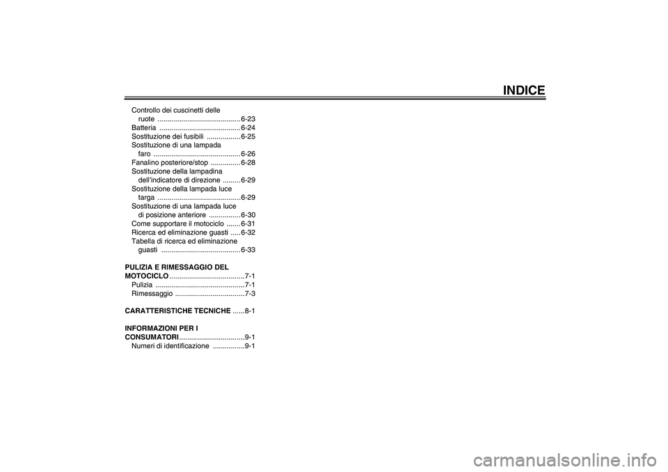YAMAHA MT-01 2005  Manuale duso (in Italian) INDICE
Controllo dei cuscinetti delle 
ruote .......................................... 6-23
Batteria ......................................... 6-24
Sostituzione dei fusibili  ................. 6-25
S