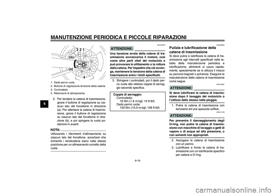 YAMAHA MT-01 2005  Manuale duso (in Italian) MANUTENZIONE PERIODICA E PICCOLE RIPARAZIONI
6-19
6
2. Per tendere la catena di trasmissione,
girare il bullone di regolazione su cia-
scun lato del forcellone in direzione
(a). Per allentare la caten