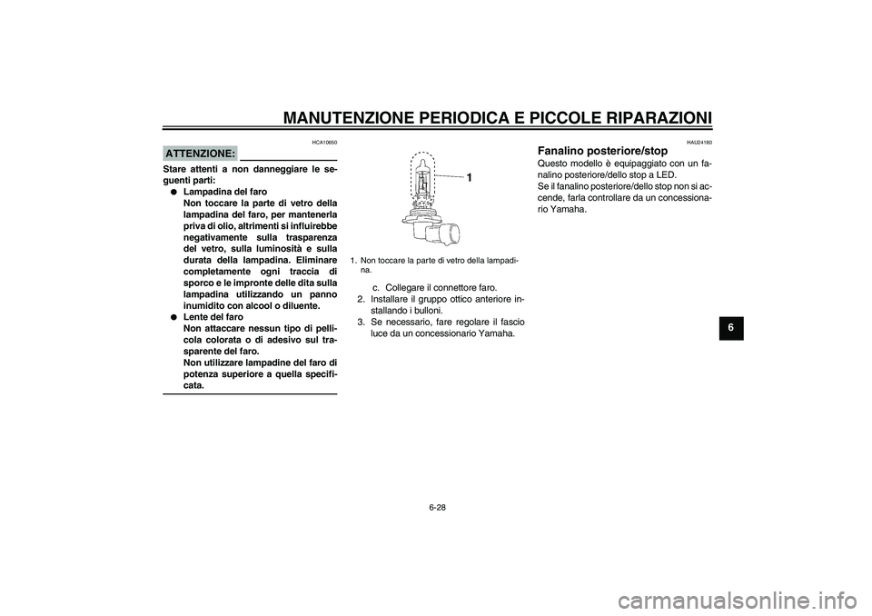 YAMAHA MT-01 2005  Manuale duso (in Italian) MANUTENZIONE PERIODICA E PICCOLE RIPARAZIONI
6-28
6
ATTENZIONE:
HCA10650
Stare attenti a non danneggiare le se-
guenti parti:
Lampadina del faro
Non toccare la parte di vetro della
lampadina del faro