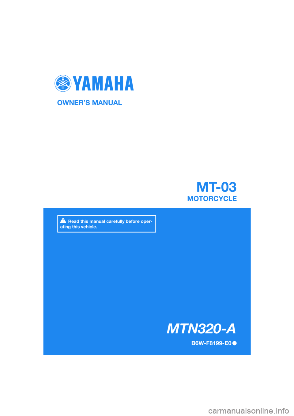 YAMAHA MT-03 2020  Owners Manual DIC183
MTN320-A
OWNER’S MANUAL
B6W-F8199-E0
MOTORCYCLE
[English  (E)]
Read this manual carefully before oper-
ating this vehicle.
 
MT-03 