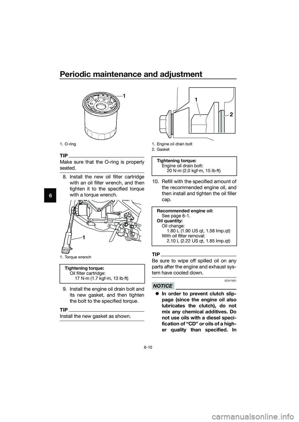 YAMAHA MT-03 2020 Owners Manual Periodic maintenance and adjustment
6-10
6
TIP
Make sure that the O-ring is properly
seated.
8. Install the new oil filter cartridge
with an oil filter wrench, and then
tighten it to the specified tor YAMAHA MT-03 2020 Owners Manual Periodic maintenance and adjustment
6-10
6
TIP
Make sure that the O-ring is properly
seated.
8. Install the new oil filter cartridge
with an oil filter wrench, and then
tighten it to the specified tor