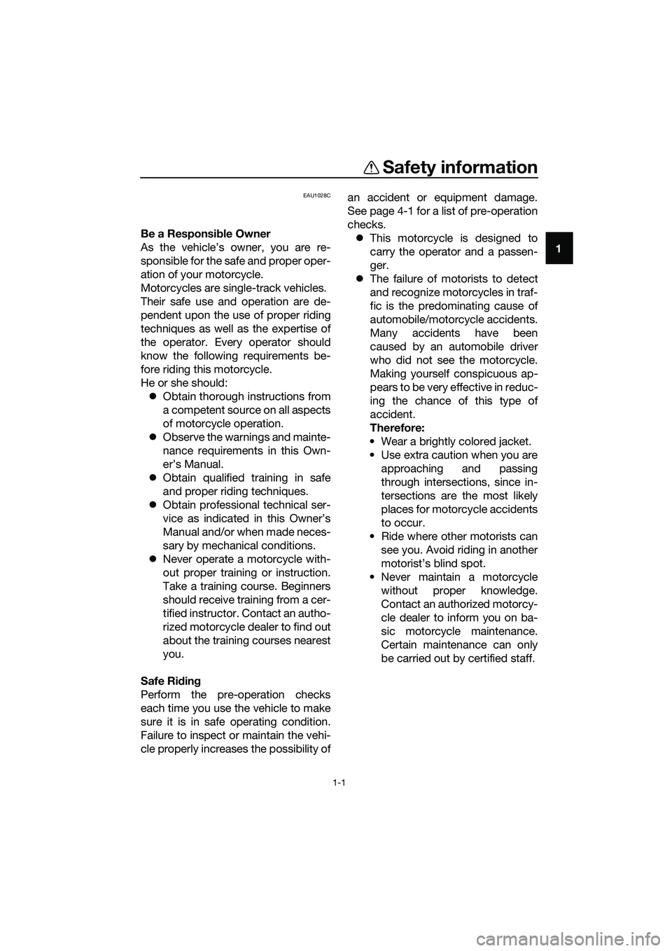YAMAHA MT-03 2020  Owners Manual 1-1
1
Safety information
EAU1028C
Be a Responsible Owner
As the vehicle’s owner, you are re-
sponsible for the safe and proper oper-
ation of your motorcycle.
Motorcycles are single-track vehicles.
