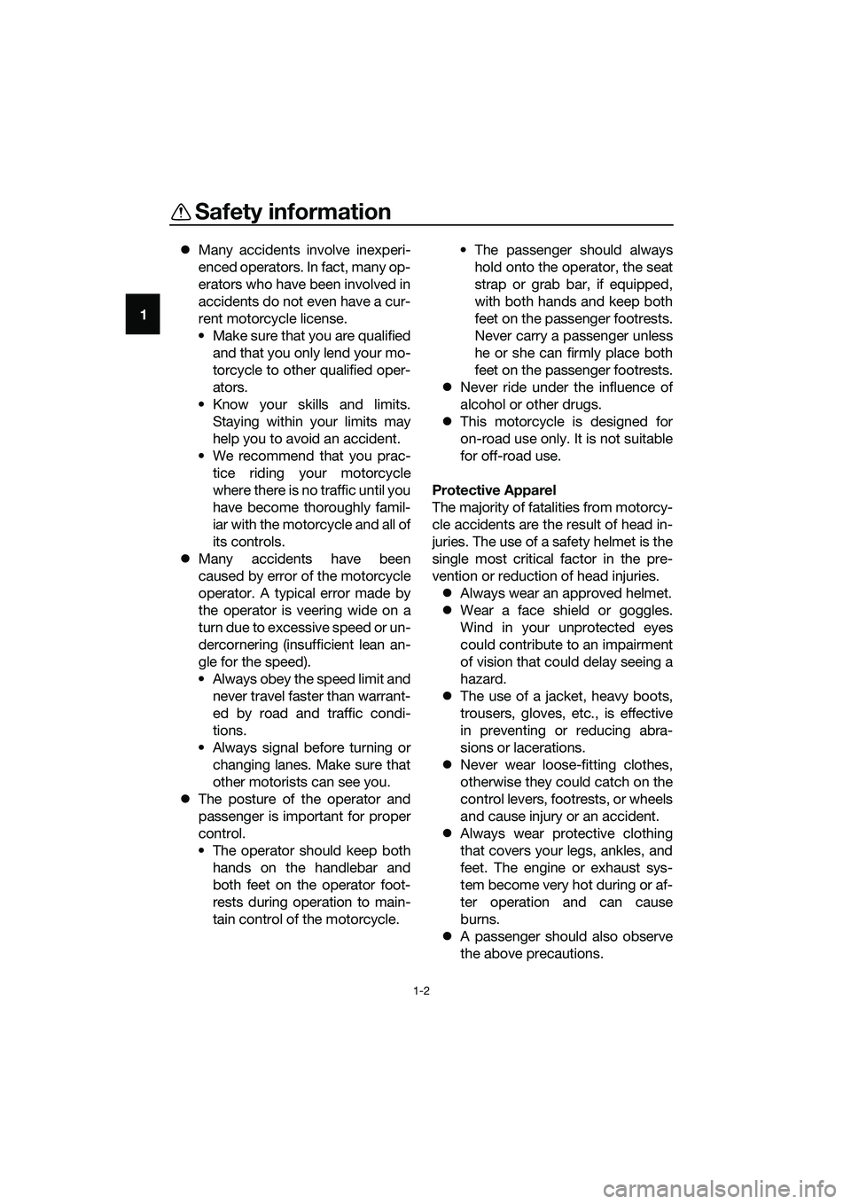 YAMAHA MT-03 2020  Owners Manual Safety information
1-2
1Many accidents involve inexperi-
enced operators. In fact, many op-
erators who have been involved in
accidents do not even have a cur-
rent motorcycle license.
• Make sur