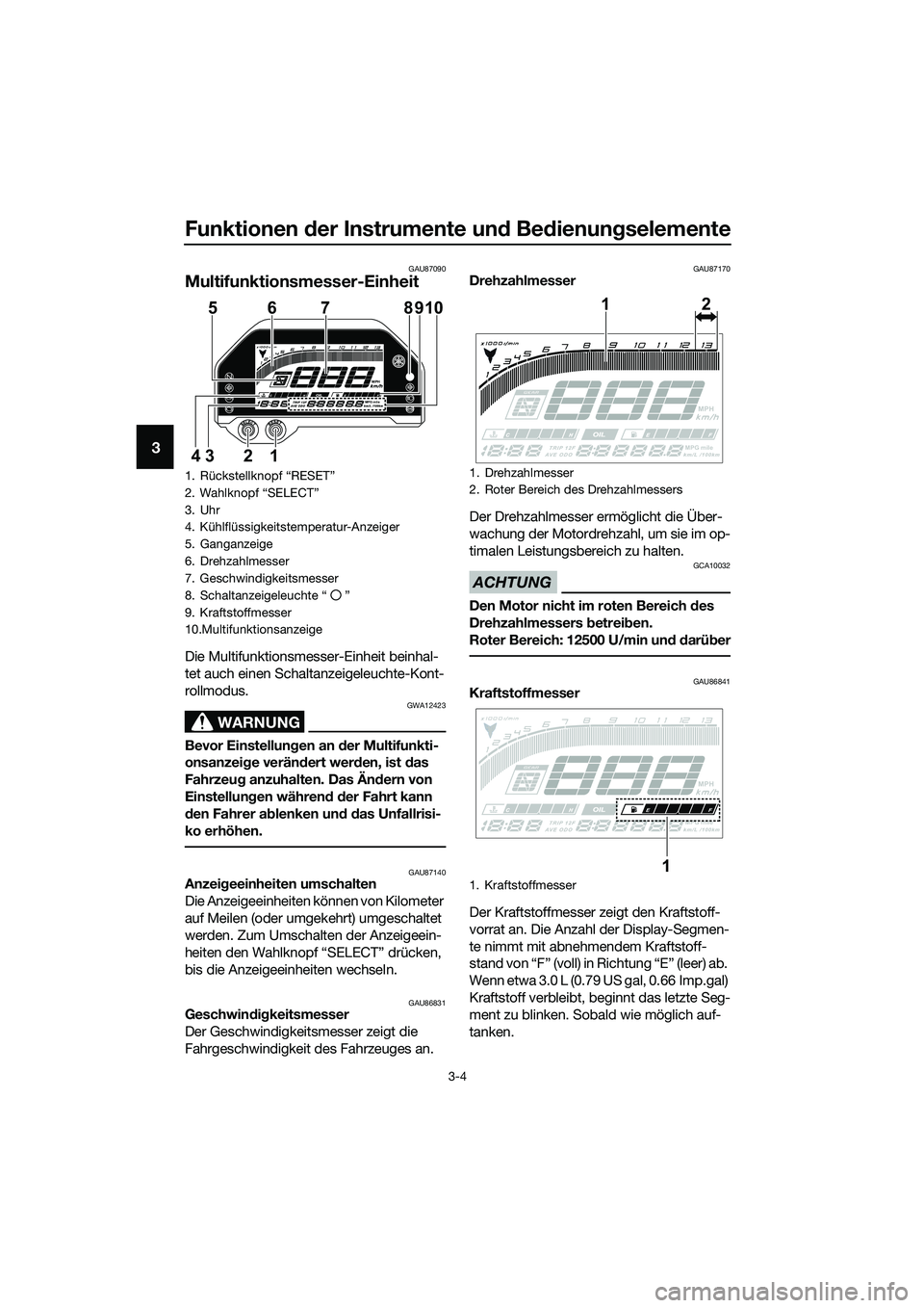 YAMAHA MT-03 2020 Betriebsanleitungen (in German) Funktionen der Instrumente und Bedienungselemente
3-4
3
GAU87090
Multifunktionsmesser-Einheit
Die Multifunktionsmesser-Einheit beinhal-
tet auch einen Schaltanzeigeleuchte-Kont-
rollmodus.
WARNUNG
GWA YAMAHA MT-03 2020 Betriebsanleitungen (in German) Funktionen der Instrumente und Bedienungselemente
3-4
3
GAU87090
Multifunktionsmesser-Einheit
Die Multifunktionsmesser-Einheit beinhal-
tet auch einen Schaltanzeigeleuchte-Kont-
rollmodus.
WARNUNG
GWA