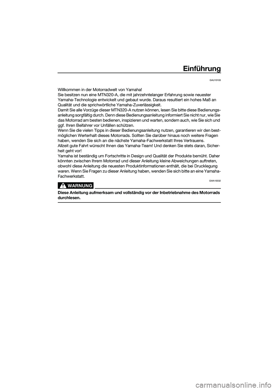 YAMAHA MT-03 2020 Betriebsanleitungen (in German) Einführung
GAU10103
Willkommen in der Motorradwelt von Yamaha!
Sie besitzen nun eine MTN320-A, die mit jahrzehntelanger Erfahrung sowie neuester
Yamaha-Technologie entwickelt und gebaut wurde. Darau YAMAHA MT-03 2020 Betriebsanleitungen (in German) Einführung
GAU10103
Willkommen in der Motorradwelt von Yamaha!
Sie besitzen nun eine MTN320-A, die mit jahrzehntelanger Erfahrung sowie neuester
Yamaha-Technologie entwickelt und gebaut wurde. Darau