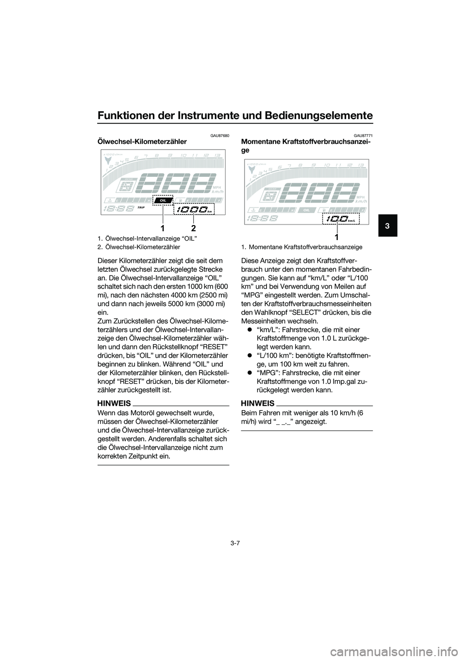 YAMAHA MT-03 2020 Betriebsanleitungen (in German) Funktionen der Instrumente und Bedienungselemente
3-7
3
GAU87680Ölwechsel-Kilometerzähler
Dieser Kilometerzähler zeigt die seit dem
letzten Ölwechsel zurückgelegte Strecke
an. Die Ölwechsel-In YAMAHA MT-03 2020 Betriebsanleitungen (in German) Funktionen der Instrumente und Bedienungselemente
3-7
3
GAU87680Ölwechsel-Kilometerzähler
Dieser Kilometerzähler zeigt die seit dem
letzten Ölwechsel zurückgelegte Strecke
an. Die Ölwechsel-In