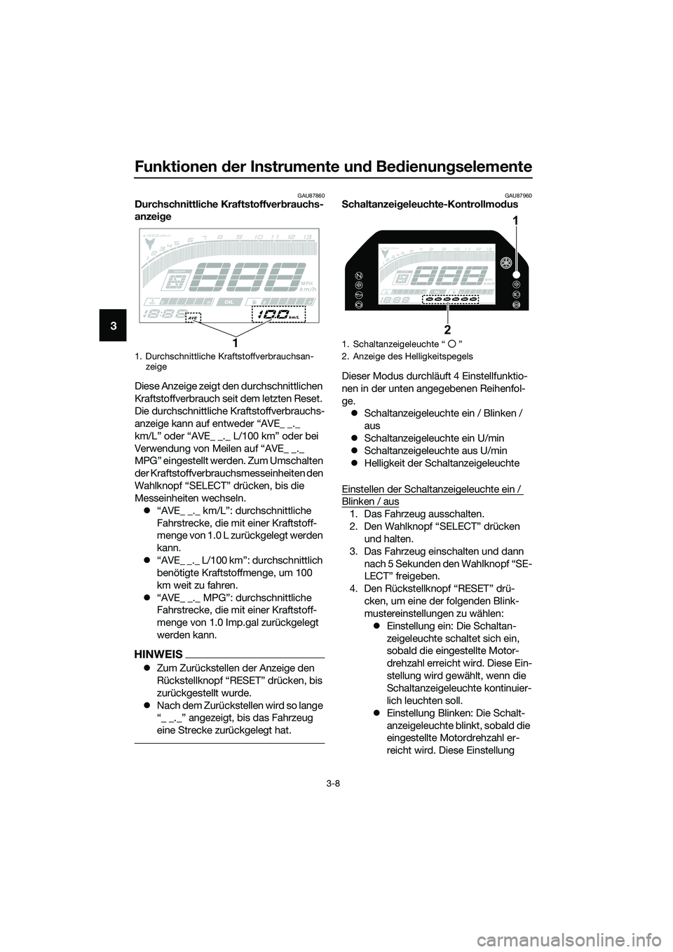 YAMAHA MT-03 2020 Betriebsanleitungen (in German) Funktionen der Instrumente und Bedienungselemente
3-8
3
GAU87860Durchschnittliche Kraftstoffverbrauchs-
anzeige
Diese Anzeige zeigt den durchschnittlichen
Kraftstoffverbrauch seit dem letzten Reset. YAMAHA MT-03 2020 Betriebsanleitungen (in German) Funktionen der Instrumente und Bedienungselemente
3-8
3
GAU87860Durchschnittliche Kraftstoffverbrauchs-
anzeige
Diese Anzeige zeigt den durchschnittlichen
Kraftstoffverbrauch seit dem letzten Reset.