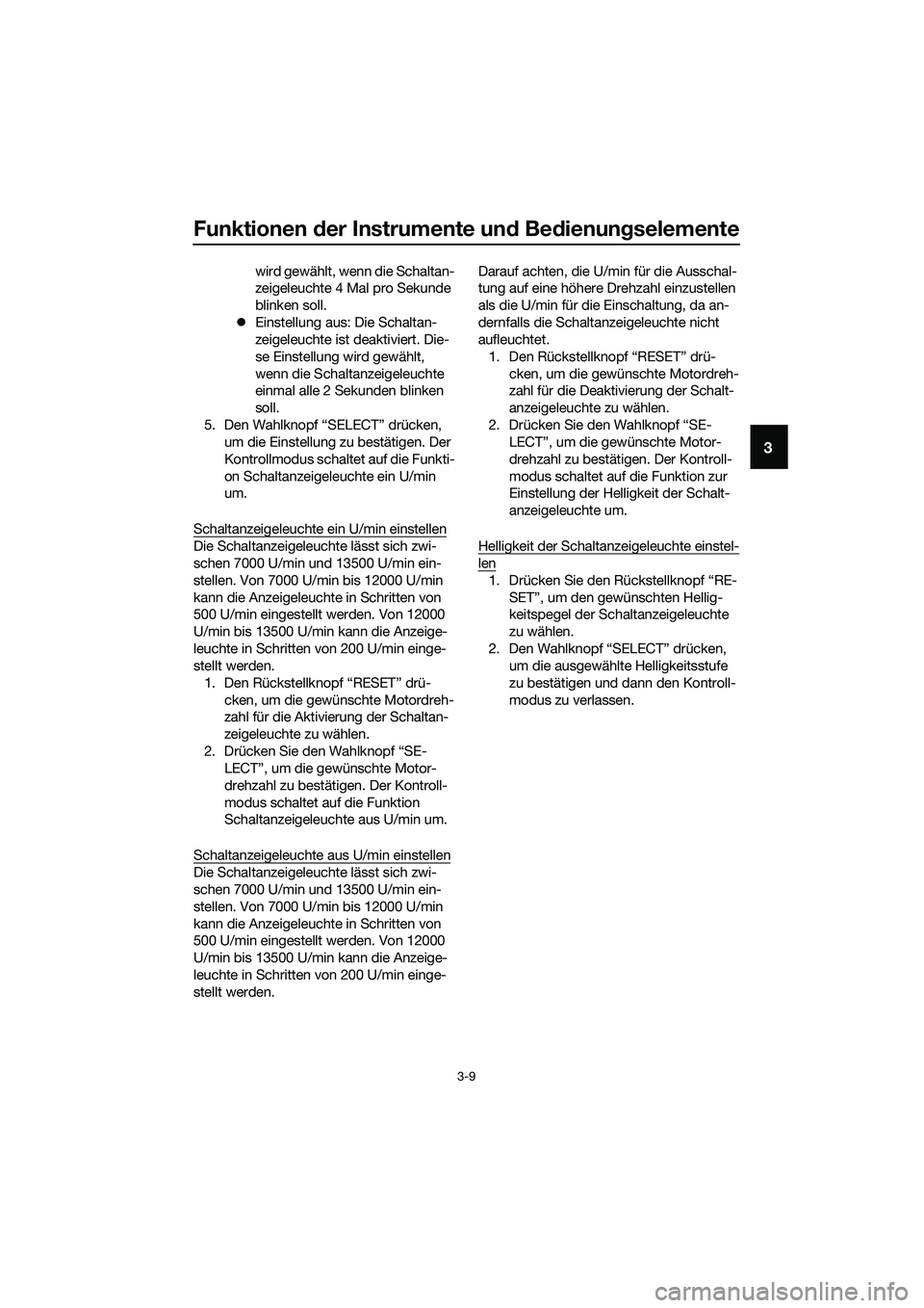 YAMAHA MT-03 2020 Betriebsanleitungen (in German) Funktionen der Instrumente und Bedienungselemente
3-9
3
wird gewählt, wenn die Schaltan-
zeigeleuchte 4 Mal pro Sekunde
blinken soll.
Einstellung aus: Die Schaltan-
zeigeleuchte ist deaktiviert. YAMAHA MT-03 2020 Betriebsanleitungen (in German) Funktionen der Instrumente und Bedienungselemente
3-9
3
wird gewählt, wenn die Schaltan-
zeigeleuchte 4 Mal pro Sekunde
blinken soll.
Einstellung aus: Die Schaltan-
zeigeleuchte ist deaktiviert.