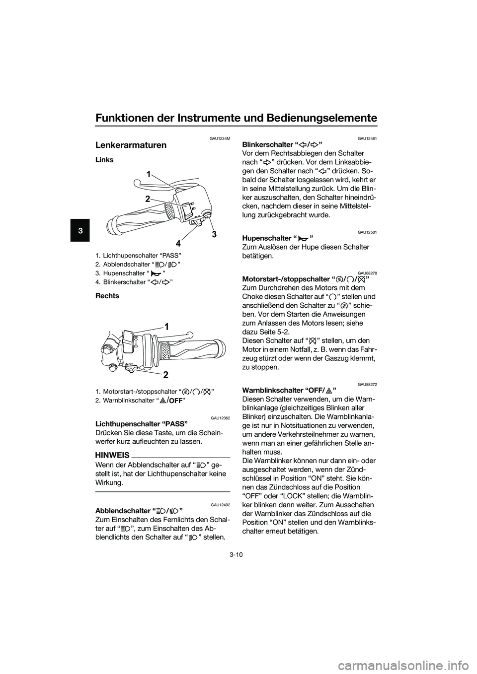 YAMAHA MT-03 2020 Betriebsanleitungen (in German) Funktionen der Instrumente und Bedienungselemente
3-10
3
GAU1234M
Lenkerarmaturen
Links
Rechts
GAU12362Lichthupenschalter “PASS”
Drücken Sie diese Taste, um die Schein-
werfer kurz aufleuchten YAMAHA MT-03 2020 Betriebsanleitungen (in German) Funktionen der Instrumente und Bedienungselemente
3-10
3
GAU1234M
Lenkerarmaturen
Links
Rechts
GAU12362Lichthupenschalter “PASS”
Drücken Sie diese Taste, um die Schein-
werfer kurz aufleuchten