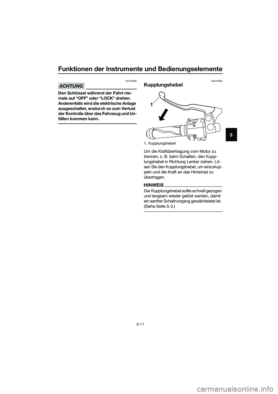 YAMAHA MT-03 2020 Betriebsanleitungen (in German) Funktionen der Instrumente und Bedienungselemente
3-11
3
ACHTUNG
GCA10062
Den Schlüssel während der Fahrt nie-
mals auf “OFF” oder “LOCK” drehen.
Anderenfalls wird die elektrische Anlage
a YAMAHA MT-03 2020 Betriebsanleitungen (in German) Funktionen der Instrumente und Bedienungselemente
3-11
3
ACHTUNG
GCA10062
Den Schlüssel während der Fahrt nie-
mals auf “OFF” oder “LOCK” drehen.
Anderenfalls wird die elektrische Anlage
a
