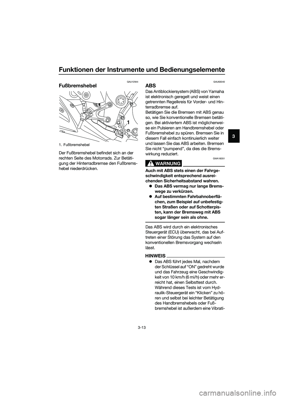 YAMAHA MT-03 2020 Betriebsanleitungen (in German) Funktionen der Instrumente und Bedienungselemente
3-13
3
GAU12944
Fußbremshebel
Der Fußbremshebel befindet sich an der
rechten Seite des Motorrads. Zur Betäti-
gung der Hinterradbremse den Fußbre YAMAHA MT-03 2020 Betriebsanleitungen (in German) Funktionen der Instrumente und Bedienungselemente
3-13
3
GAU12944
Fußbremshebel
Der Fußbremshebel befindet sich an der
rechten Seite des Motorrads. Zur Betäti-
gung der Hinterradbremse den Fußbre