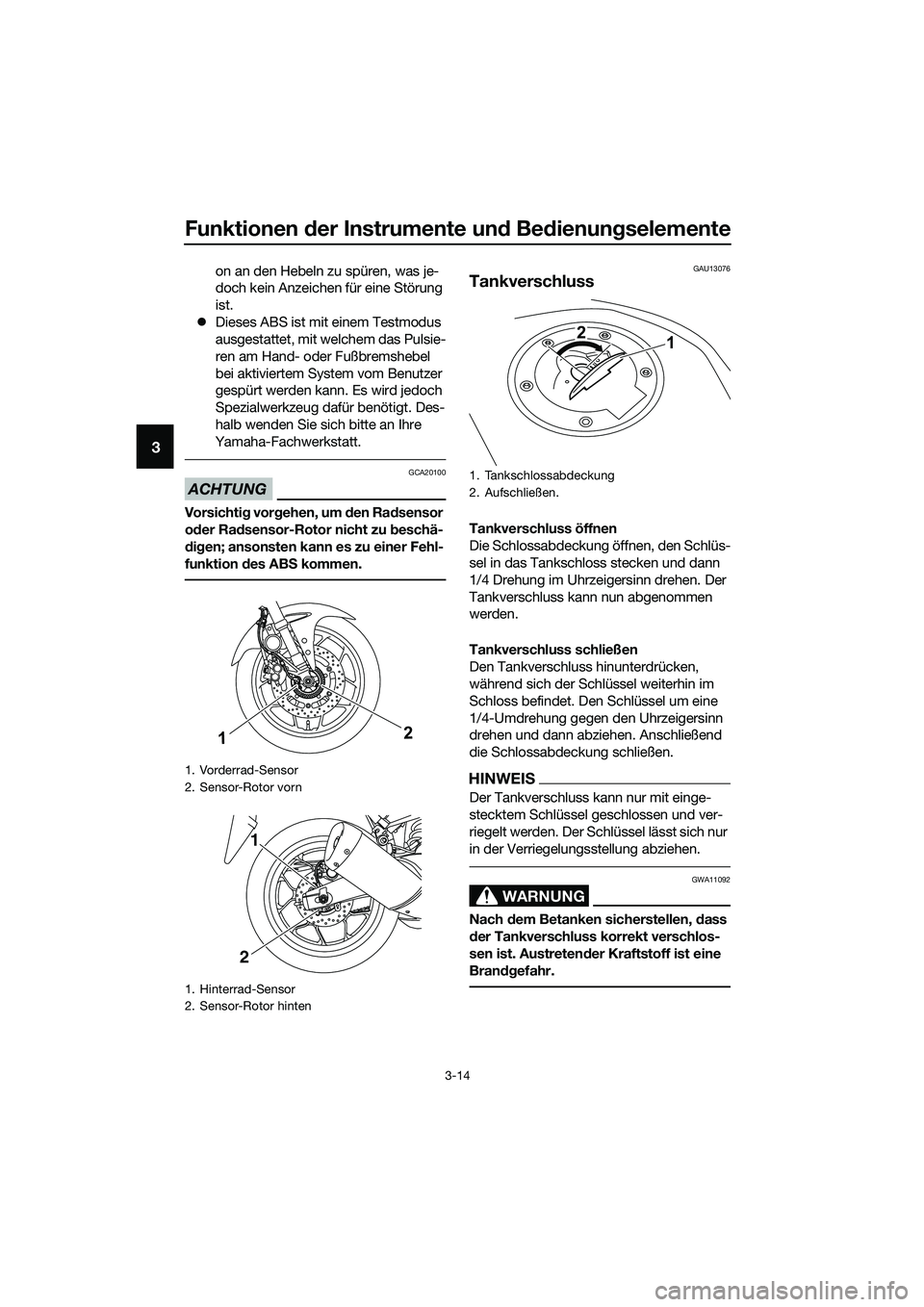 YAMAHA MT-03 2020 Betriebsanleitungen (in German) Funktionen der Instrumente und Bedienungselemente
3-14
3
on an den Hebeln zu spüren, was je-
doch kein Anzeichen für eine Störung
ist.
Dieses ABS ist mit einem Testmodus
ausgestattet, mit welc YAMAHA MT-03 2020 Betriebsanleitungen (in German) Funktionen der Instrumente und Bedienungselemente
3-14
3
on an den Hebeln zu spüren, was je-
doch kein Anzeichen für eine Störung
ist.
Dieses ABS ist mit einem Testmodus
ausgestattet, mit welc