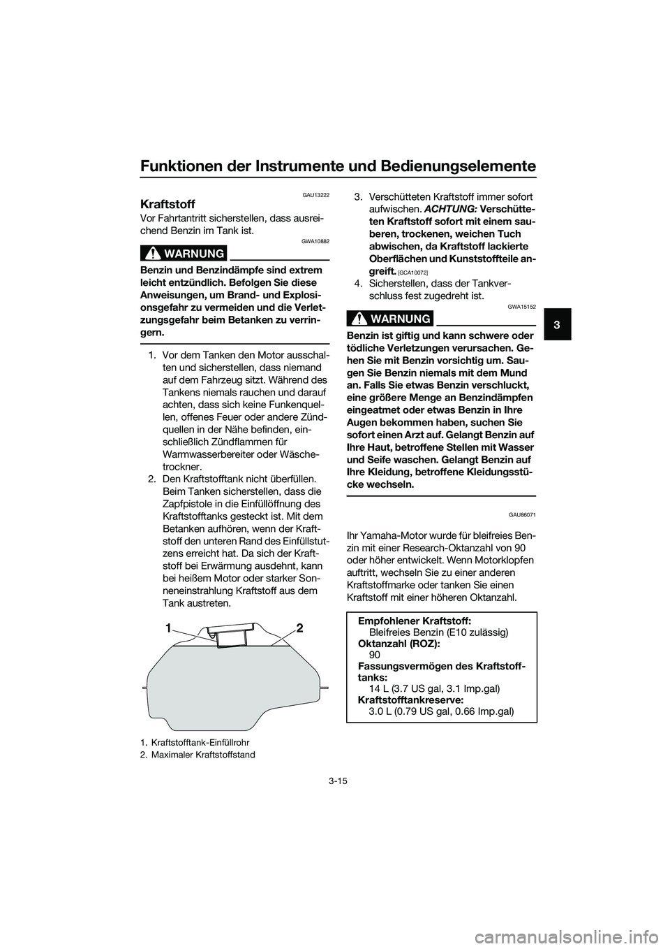 YAMAHA MT-03 2020 Betriebsanleitungen (in German) Funktionen der Instrumente und Bedienungselemente
3-15
3
GAU13222
Kraftstoff
Vor Fahrtantritt sicherstellen, dass ausrei-
chend Benzin im Tank ist.
WARNUNG
GWA10882
Benzin und Benzindämpfe sind extre YAMAHA MT-03 2020 Betriebsanleitungen (in German) Funktionen der Instrumente und Bedienungselemente
3-15
3
GAU13222
Kraftstoff
Vor Fahrtantritt sicherstellen, dass ausrei-
chend Benzin im Tank ist.
WARNUNG
GWA10882
Benzin und Benzindämpfe sind extre