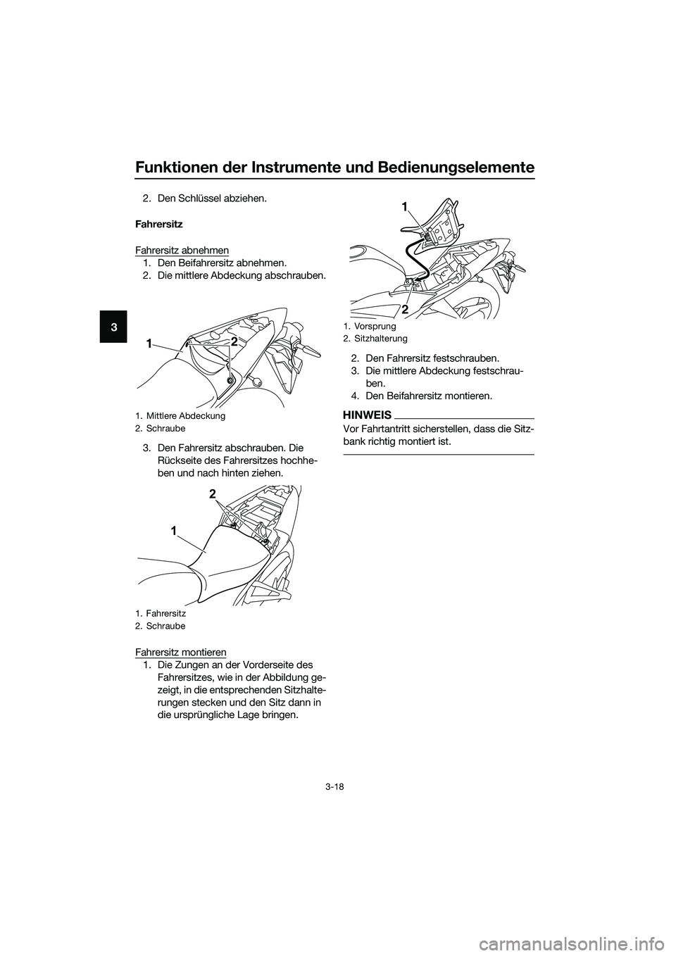 YAMAHA MT-03 2020  Betriebsanleitungen (in German) Funktionen der Instrumente und Bedienungselemente
3-18
3
2. Den Schlüssel abziehen.
Fahrersitz
Fahrersitz abnehmen
1. Den Beifahrersitz abnehmen.
2. Die mittlere Abdeckung abschrauben.
3. Den Fahrers