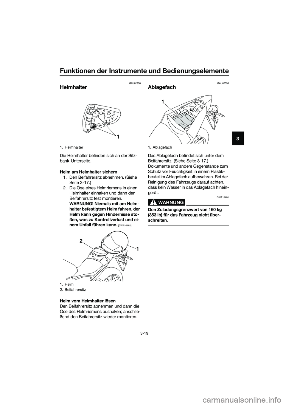YAMAHA MT-03 2020  Betriebsanleitungen (in German) Funktionen der Instrumente und Bedienungselemente
3-19
3
GAU62930
Helmhalter
Die Helmhalter befinden sich an der Sitz-
bank-Unterseite.
Helm am Helmhalter sichern
1. Den Beifahrersitz abnehmen. (Siehe