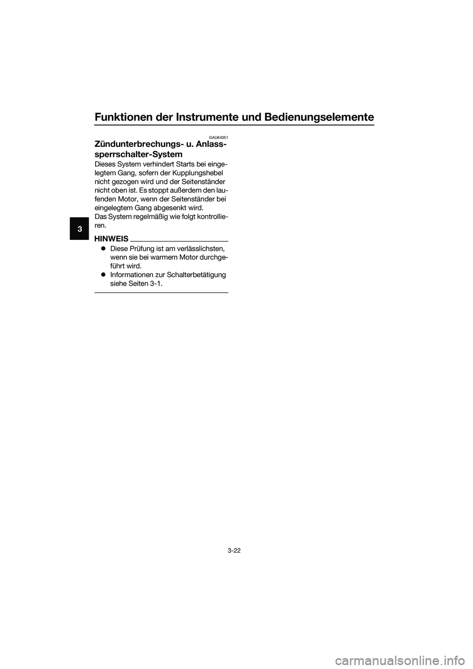 YAMAHA MT-03 2020  Betriebsanleitungen (in German) Funktionen der Instrumente und Bedienungselemente
3-22
3
GAU64051
Zündunterbrechungs- u. Anlass-
sperrschalter-System
Dieses System verhindert Starts bei einge-
legtem Gang, sofern der Kupplungshebel