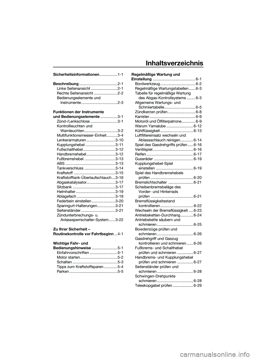 YAMAHA MT-03 2020 Betriebsanleitungen (in German) Inhaltsverzeichnis
Sicherheitsinformationen.................1-1
Beschreibung....................................2-1
Linke Seitenansicht .........................2-1
Rechte Seitenansicht .............. YAMAHA MT-03 2020 Betriebsanleitungen (in German) Inhaltsverzeichnis
Sicherheitsinformationen.................1-1
Beschreibung....................................2-1
Linke Seitenansicht .........................2-1
Rechte Seitenansicht ..............