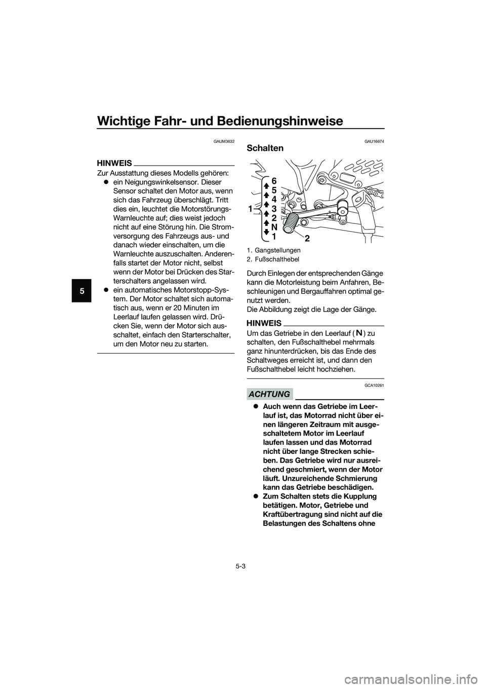 YAMAHA MT-03 2020  Betriebsanleitungen (in German) Wichtige Fahr- und Bedienungshinweise
5-3
5
GAUM3632
HINWEIS
Zur Ausstattung dieses Modells gehören:
ein Neigungswinkelsensor. Dieser 
Sensor schaltet den Motor aus, wenn 
sich das Fahrzeug übers